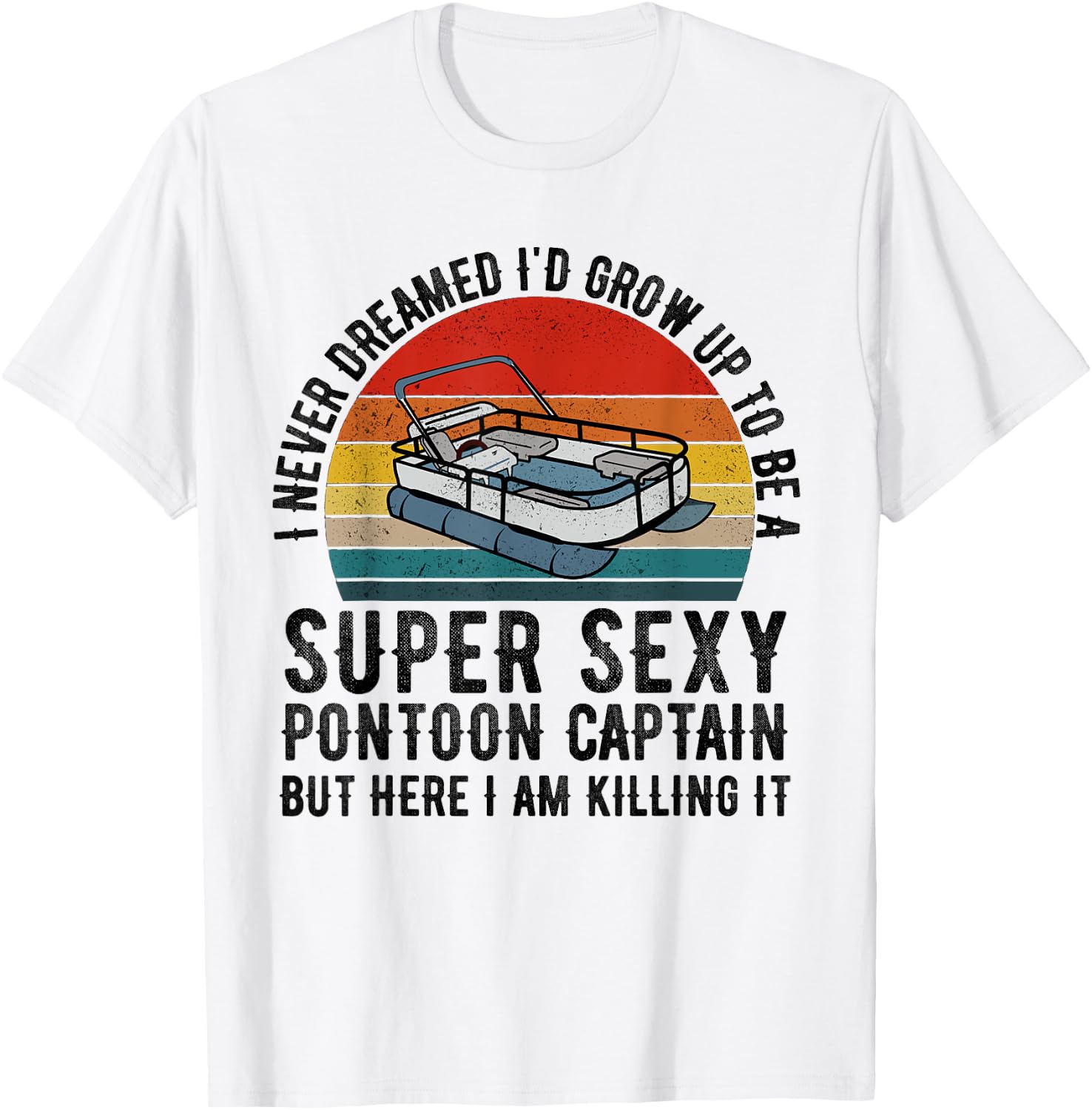 I Never Dreamed I'd Grow Up to be Super Sexy Pontoon Captain T-Shirt - T-Shirt | White