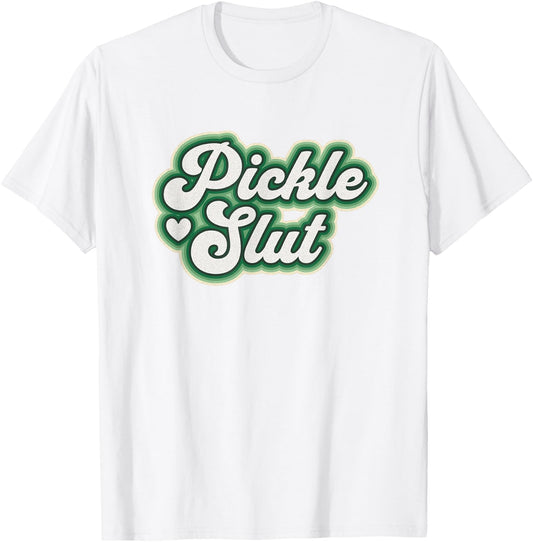 Pickle Slut A Girl Who Loves Pickles Canning Food Quote T-Shirt - T-Shirt | White