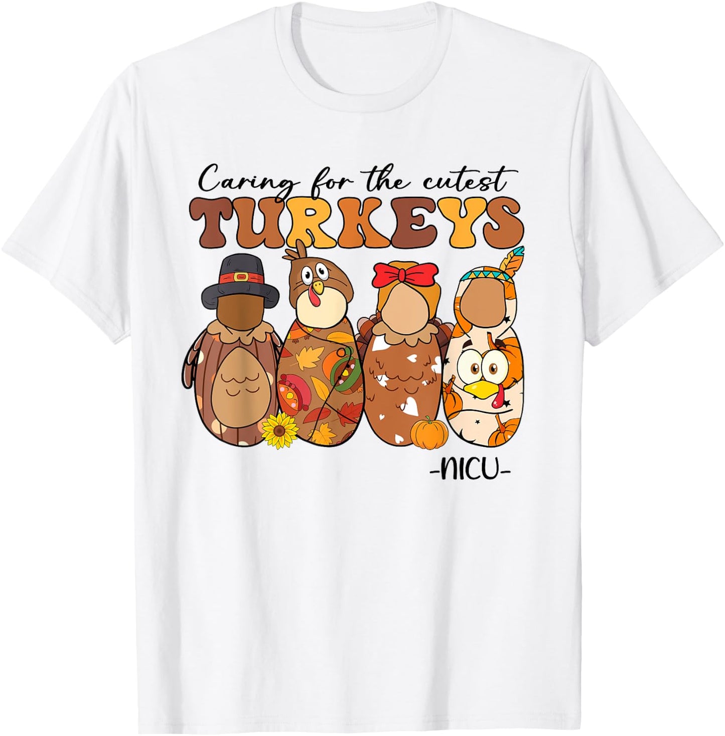 Caring For The Cutest Turkeys NICU Nurse Thanksgiving Gifts T-Shirt - T-Shirt | White