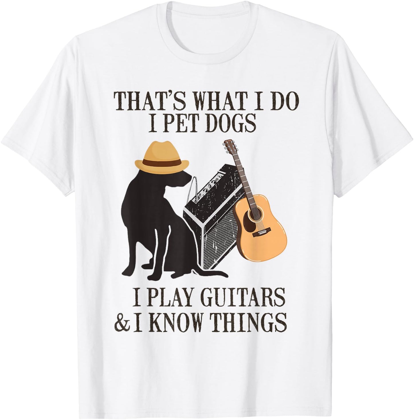 That's What I Do I Pet Dogs I Play Guitars And I Know Things T-Shirt - T-Shirt | White