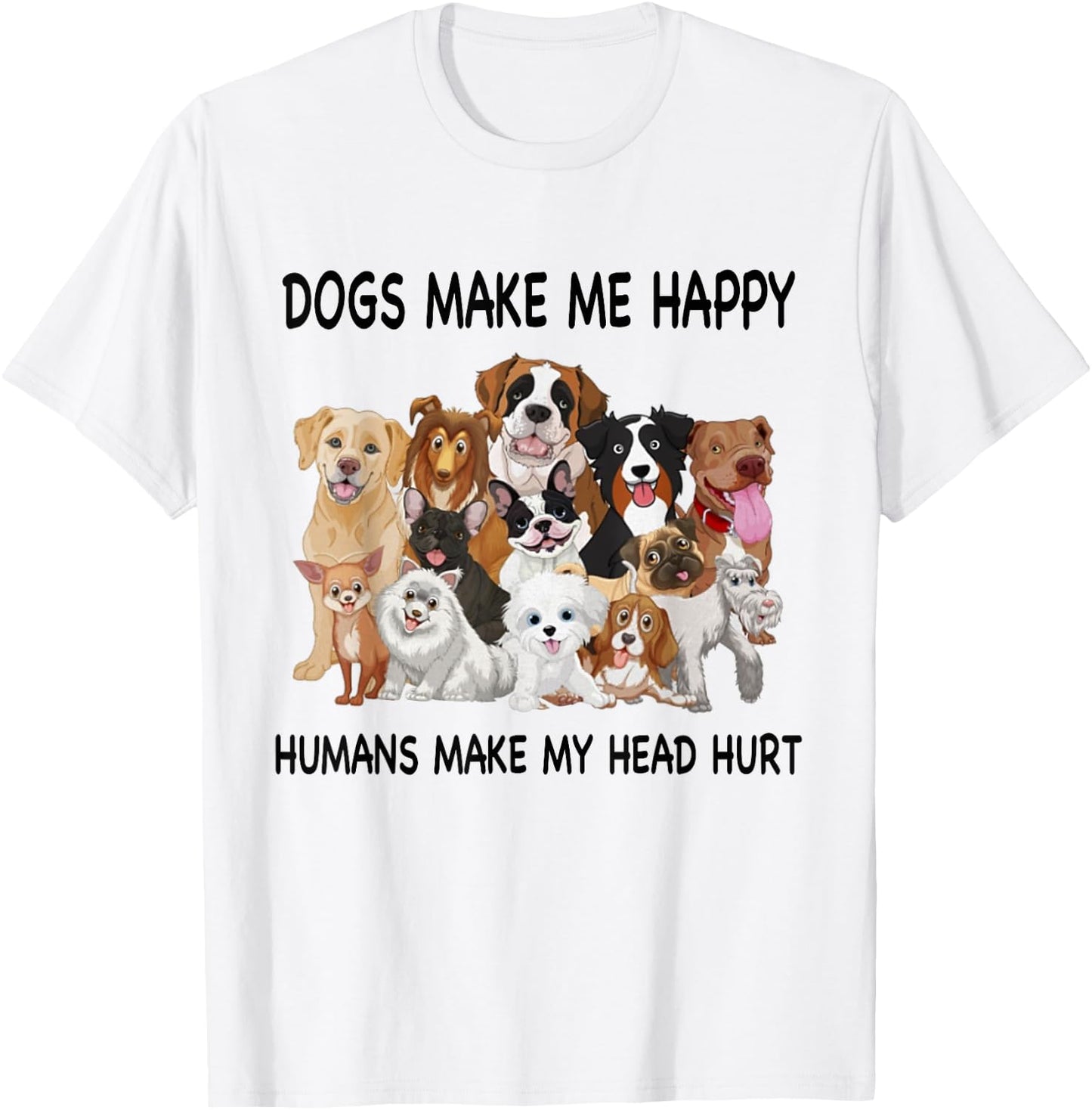 Dogs Make Me Happy Humans Make My Head Hurt Dog Lover T-Shirt - T-Shirt | White