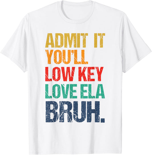 Admit It You Low Key Love ELA Bruh First Day School Teacher T-Shirt - T-Shirt | White