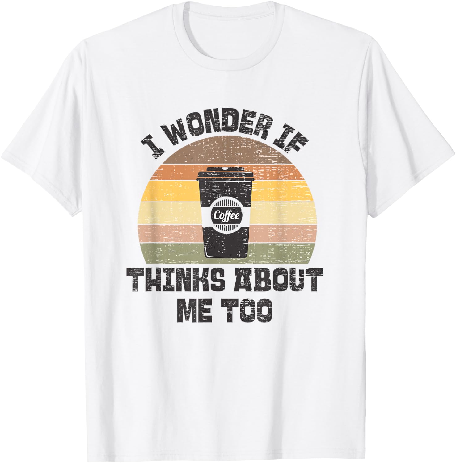 I Wonder If Coffee Thinks About Me Too Funny Coffee Addict T-Shirt - T-Shirt | White
