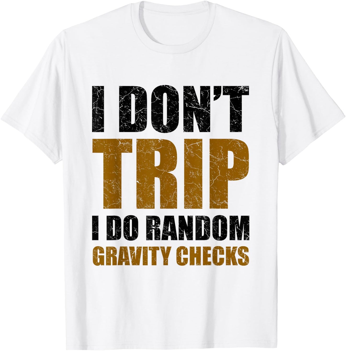 I Don't Trip I Do Random Gravity Checks Funny Saying Gift T-Shirt - T-Shirt | White