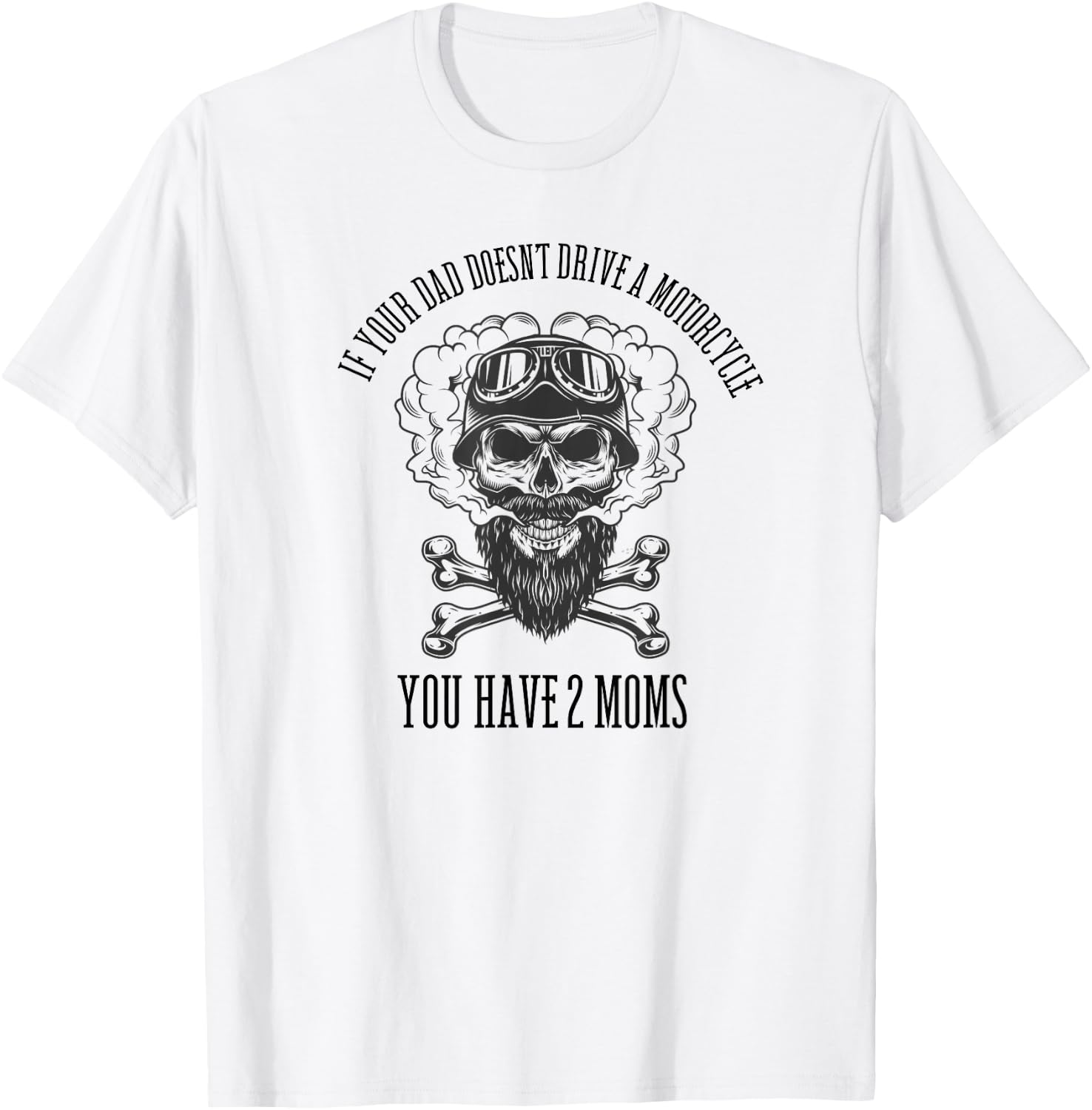 If Your Dad Doesn't Drive a Motorcycle You Have 2 Moms T-Shirt - T-Shirt | White