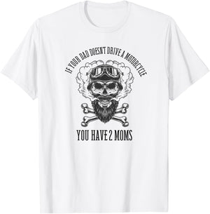 If Your Dad Doesn't Drive a Motorcycle You Have 2 Moms T-Shirt - T-Shirt | White