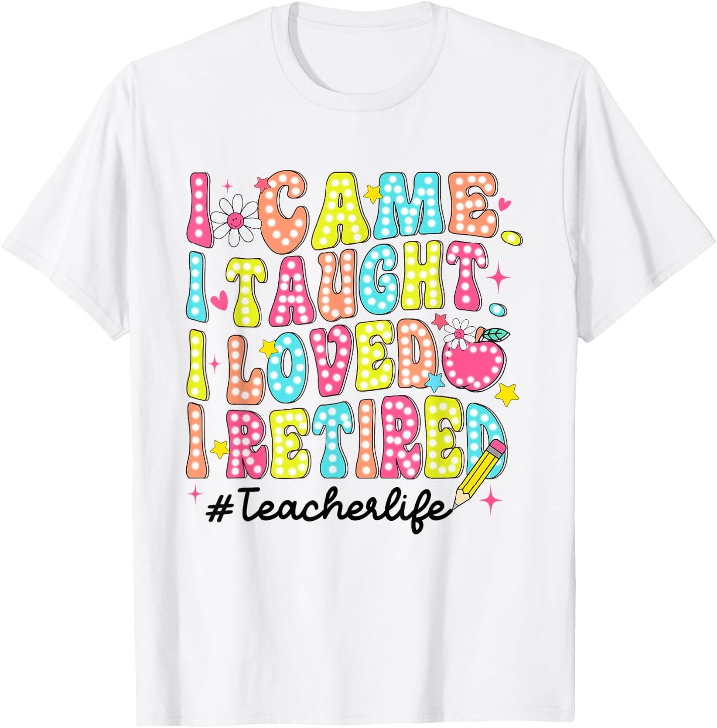 Women Retro I Came I Taught I Loved I Retired Teacher Life T-Shirt - T-Shirt | White