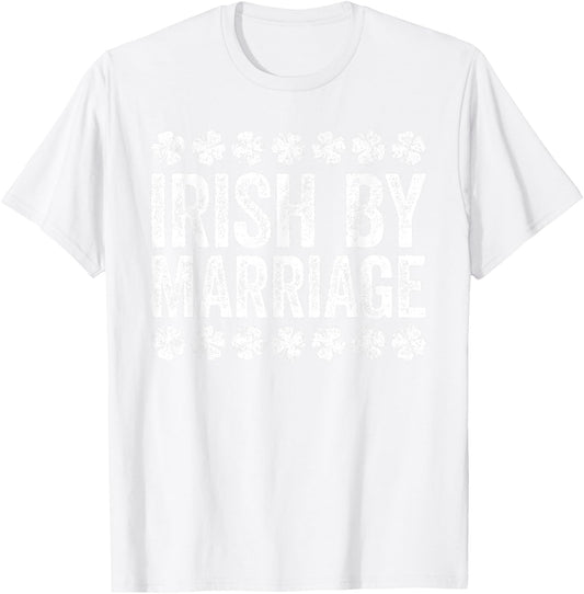 Irish By Marriage Shirt Irish Men Women St Patricks Day T-Shirt - T-Shirt | White