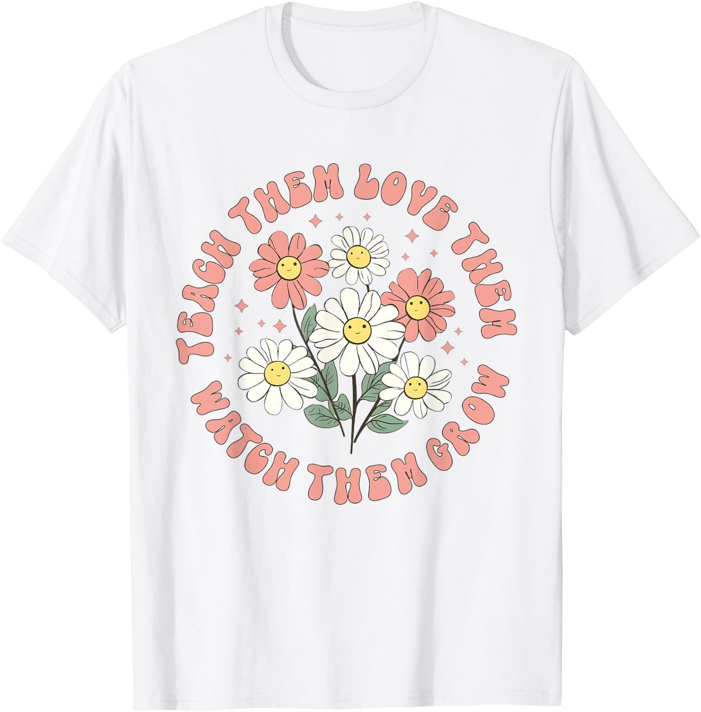 Teach Them Love Them Watch Them Grow T-Shirt - T-Shirt | White