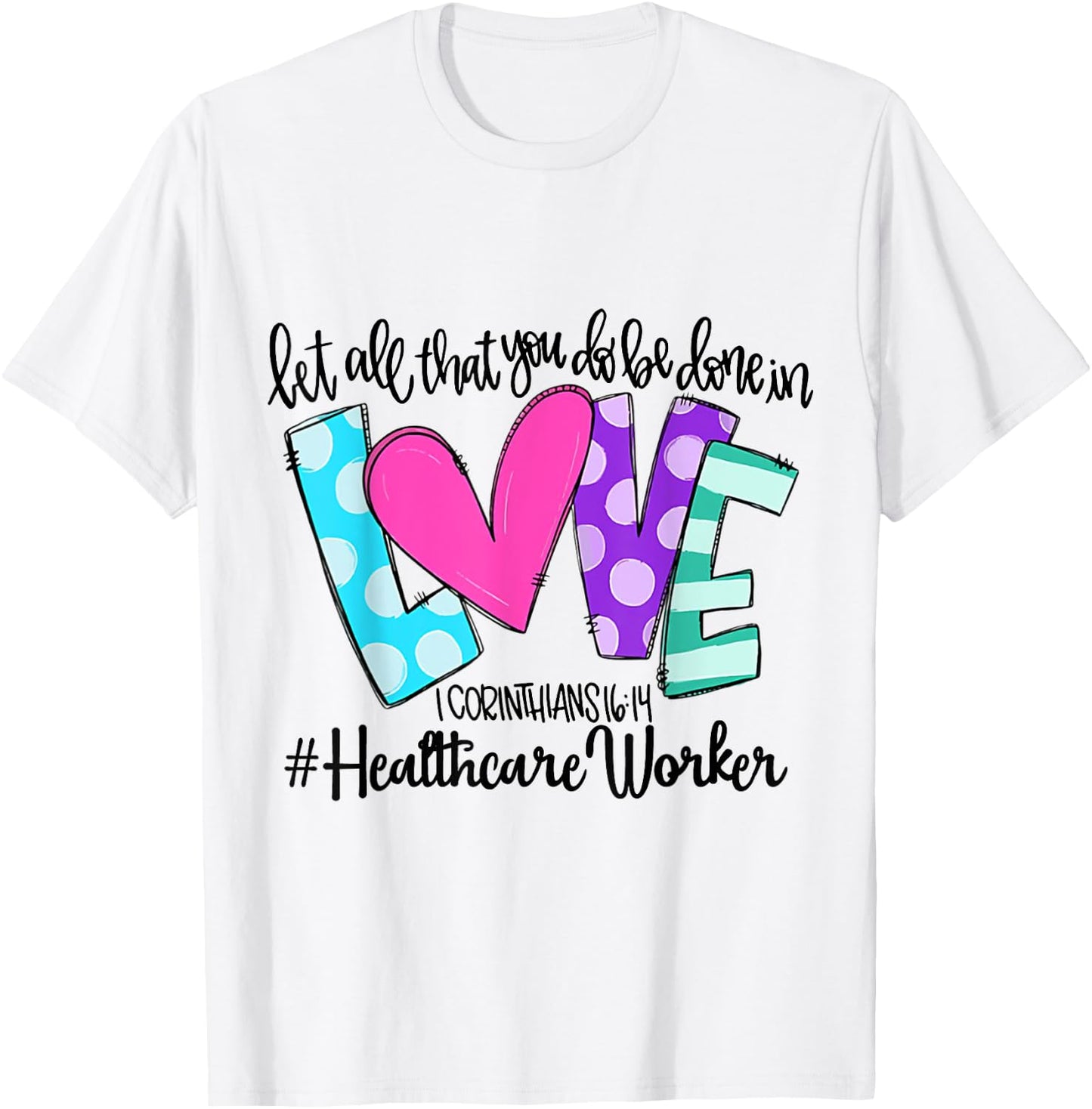 Let All That You Do Be Done In Love Healthcare Worker T-Shirt - T-Shirt | White