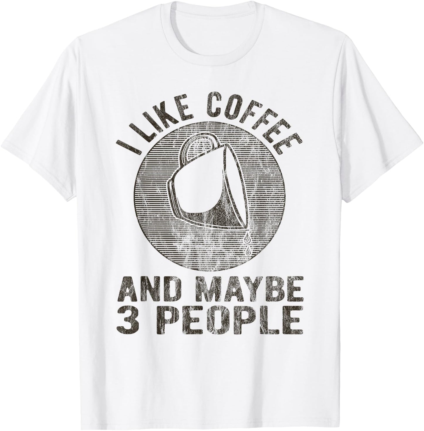I Like Coffee And Maybe 3 People Funny Coffee Lover Novelty T-Shirt - T-Shirt | White
