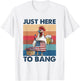 Funny 4th of July Just Here To Bang USA Flag Chicken Beer Men T-Shirt - T-Shirt | White