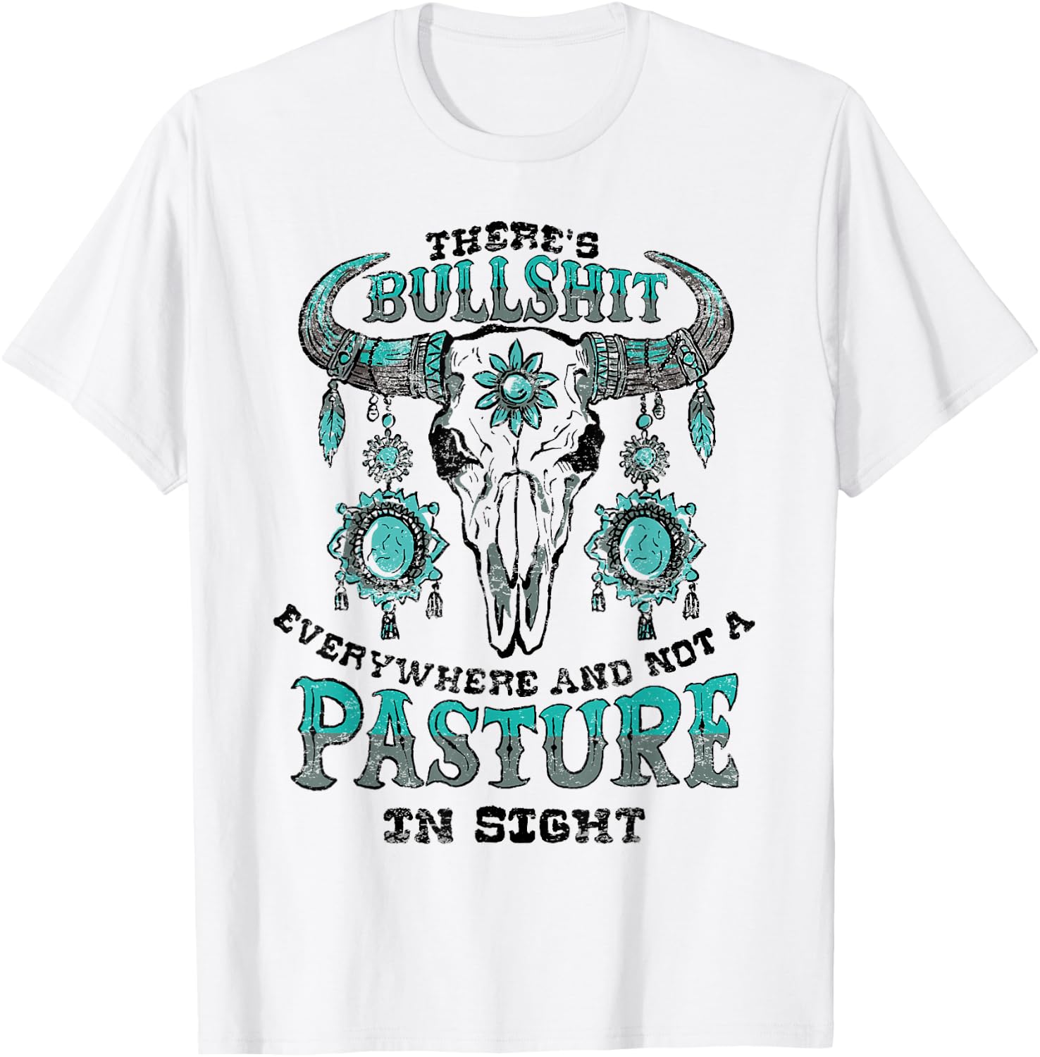 There's Bullshit Everywhere and Not a Pasture In Sight T-Shirt - T-Shirt | White