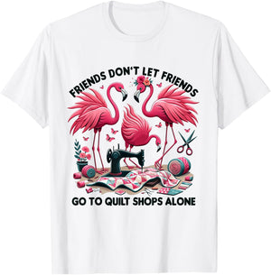 Friends Don't Let Friends Go To Quilt Shops Alone Flamingo T-Shirt - T-Shirt | White
