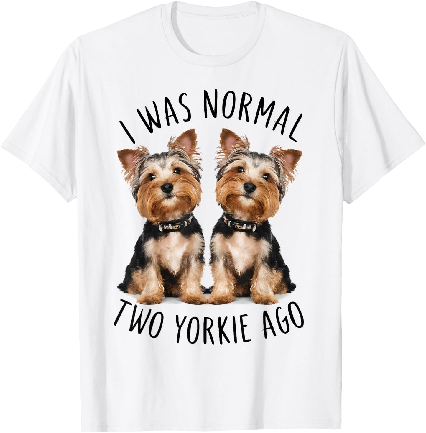 I Was Normal Two Yorkie Ago, Funny Dog lovers T-Shirt - T-Shirt | White