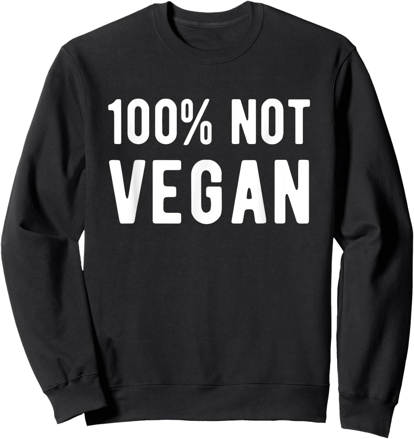 100% Not Vegan Funny Meat Eater Carnivore Sweatshirt - Sweatshirt | Black
