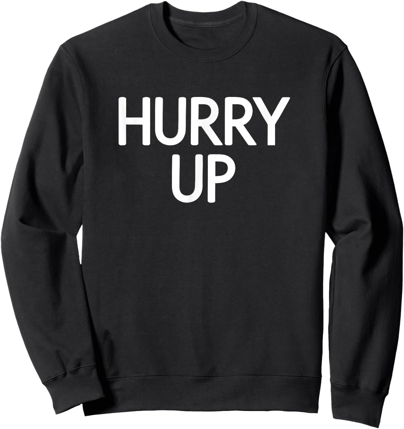 Hurry Up, Funny, Jokes, Sarcastic Sayings Sweatshirt - Sweatshirt | Black