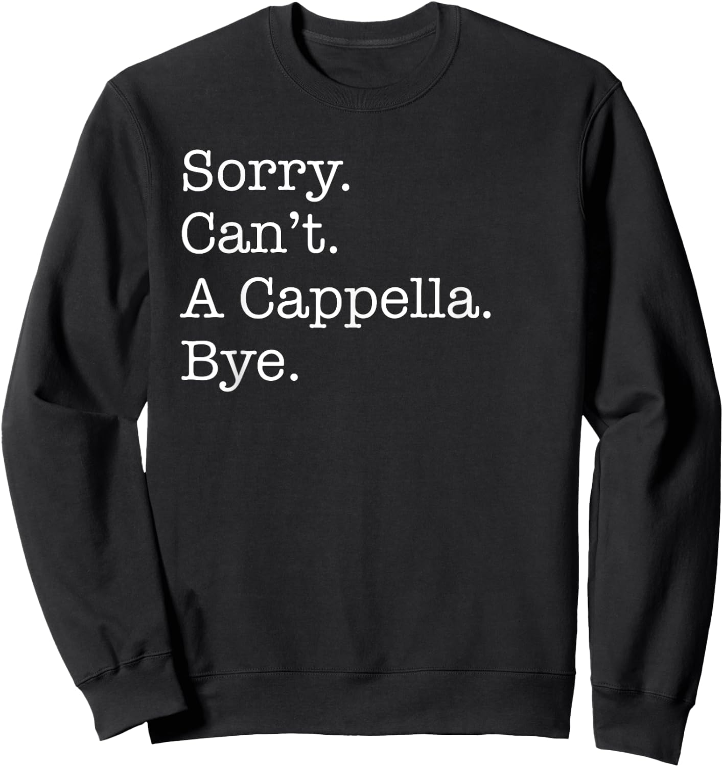 Sorry Can't A Cappella Music Bye Funny Acapella Sarcastic Sweatshirt - Sweatshirt | Black