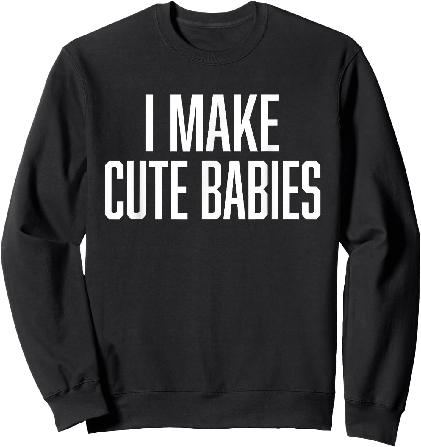I Make Cute Babies - FunnyGift for Dad Sweatshirt - Sweatshirt | Black