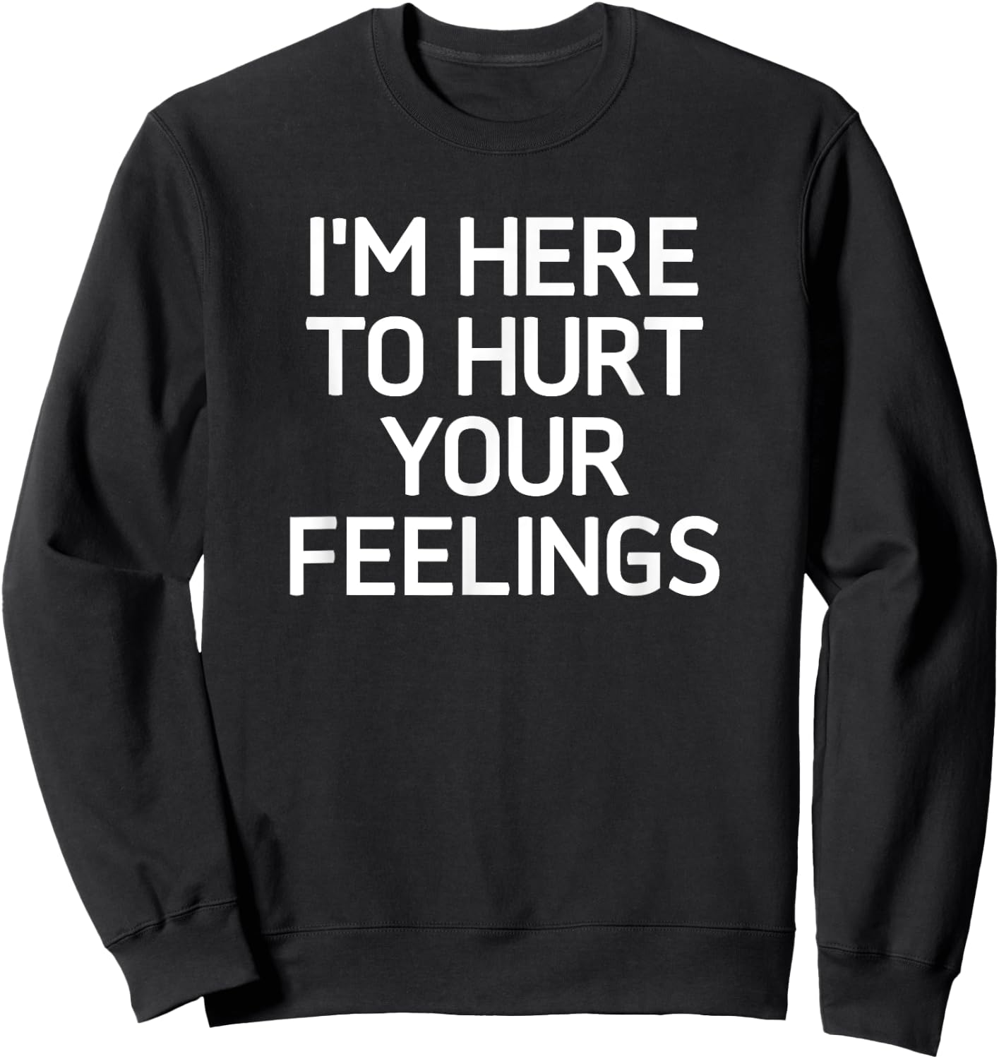 I'm Here To Hurt Your Feelings, Funny, Jokes, Sarcastic Sweatshirt - Sweatshirt | Black