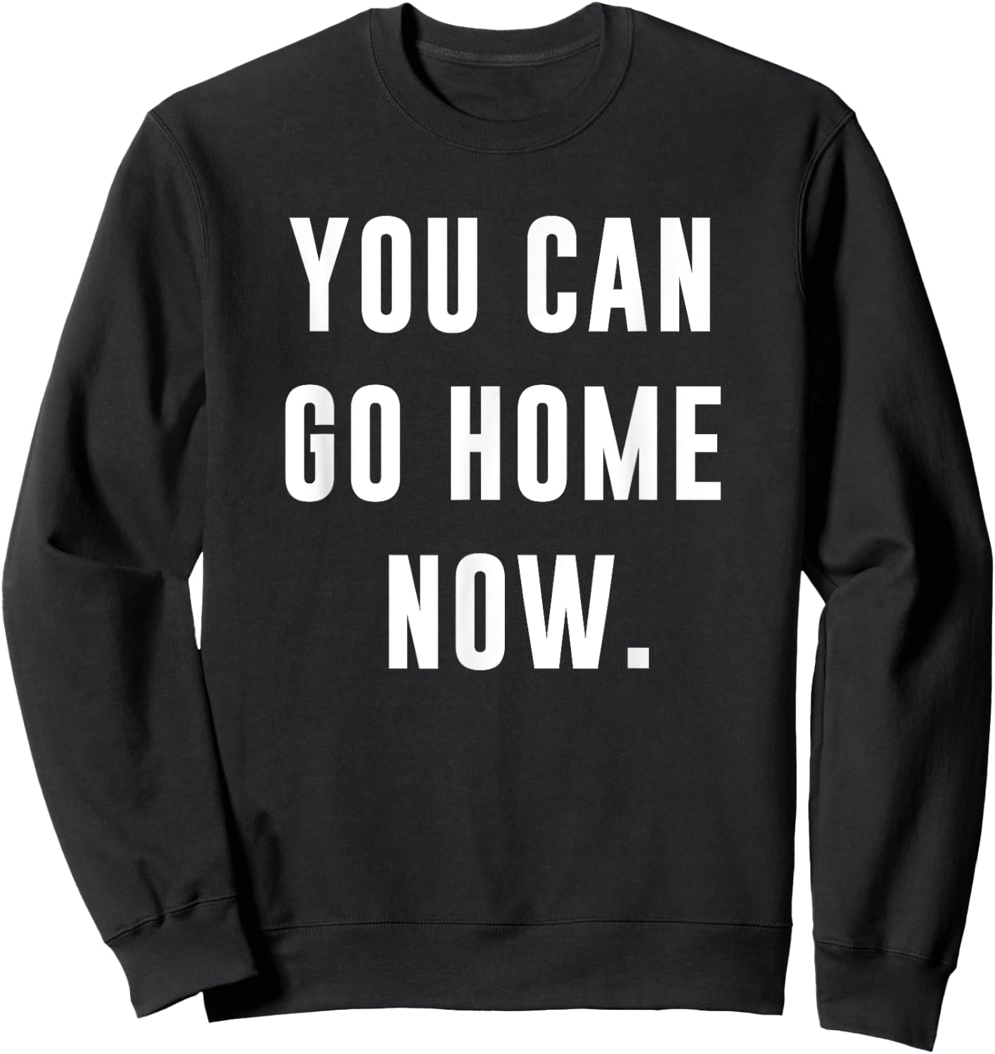 You Can Go Home Now - Gym Workout Sweatshirt - Sweatshirt | Black