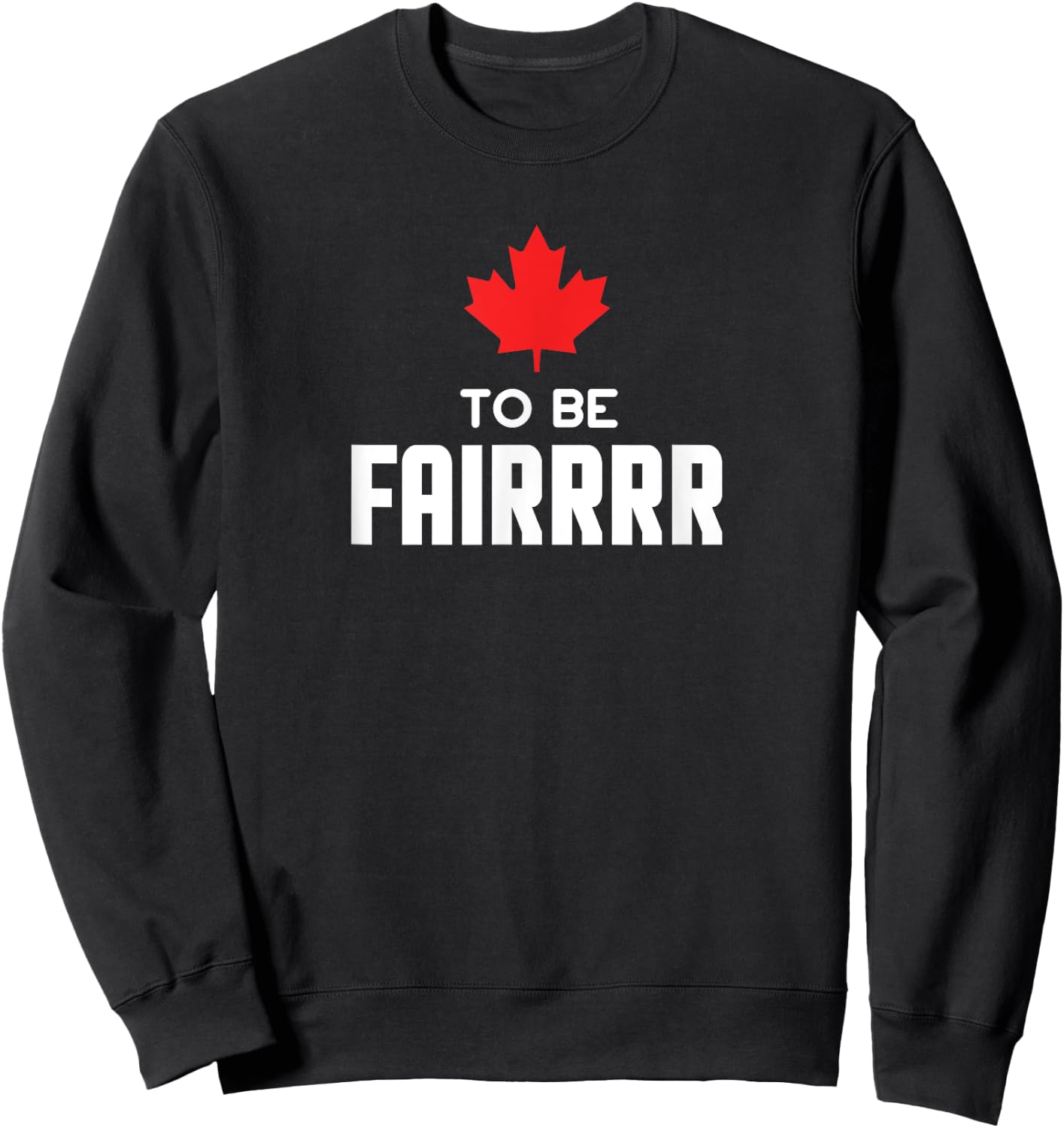To Be Fair Funny Canadian Greeting Sweatshirt - Sweatshirt | Black