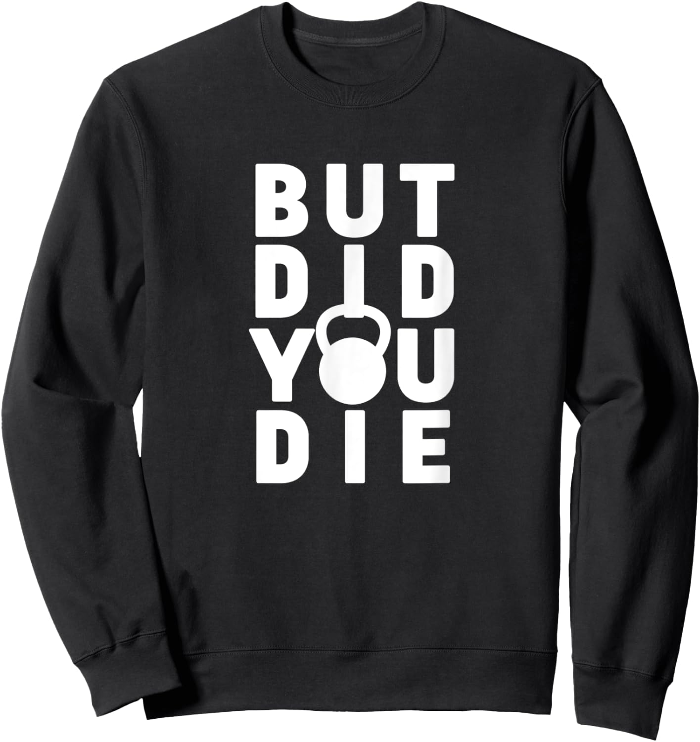 But Did You Die Funny Kettlebell Workout Sarcastic Gym Humor Sweatshirt - Sweatshirt | Black