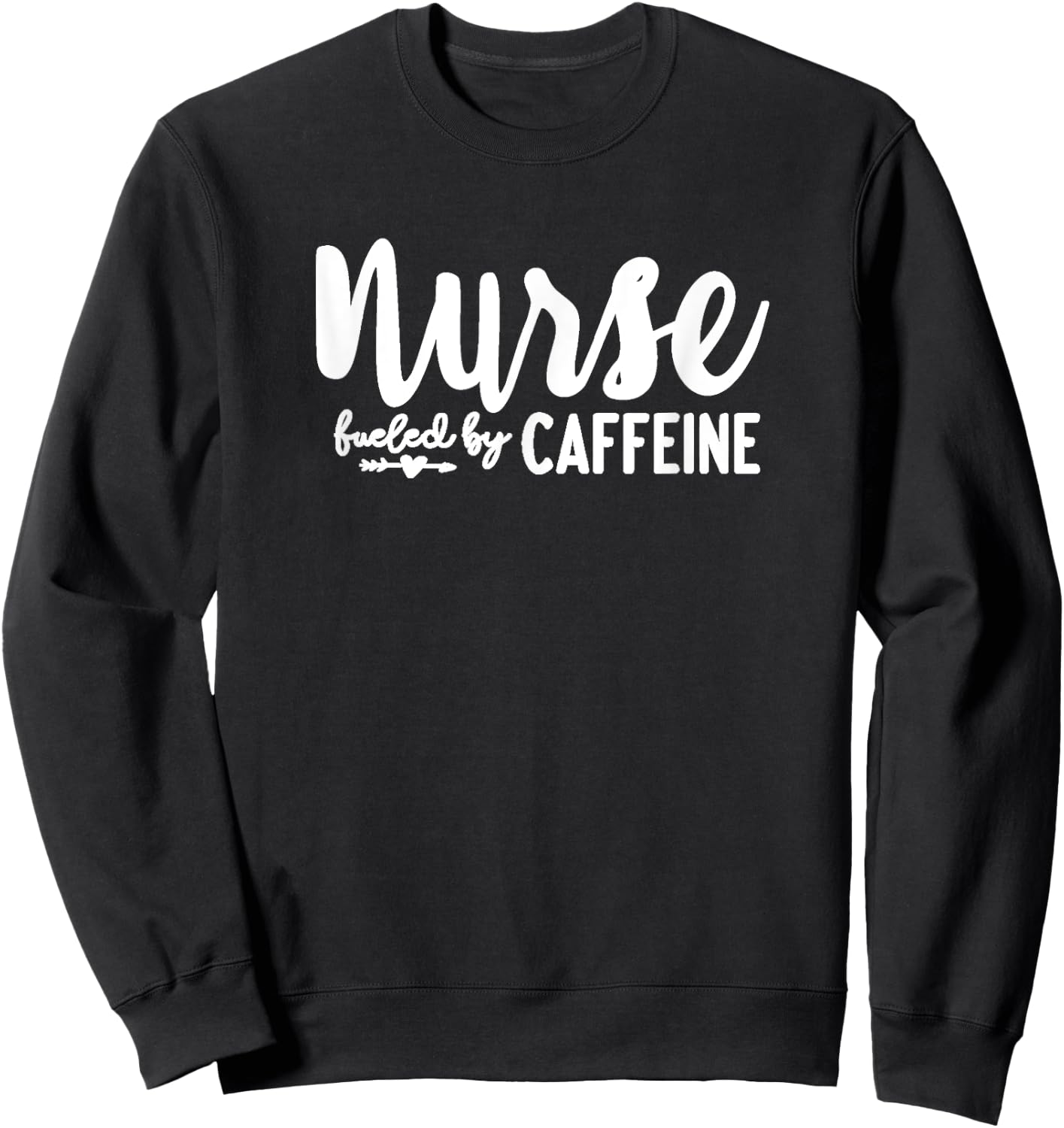 Nurse Fueled by Caffeine - Great Nurse Gift, Medical Worker Sweatshirt - Sweatshirt | Black