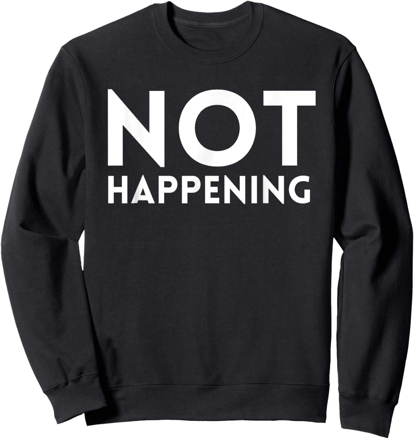 Not Happening Sweatshirt - Sweatshirt | Black