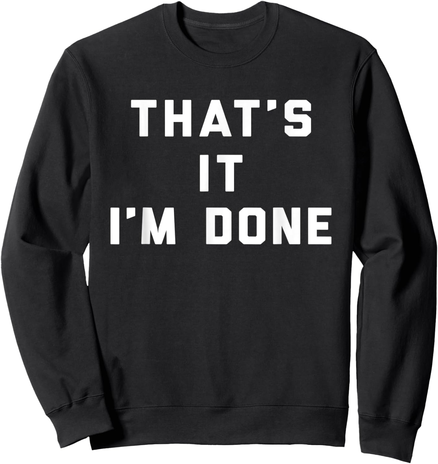 That's It I'm Done Funny Saying Workout Gym Sweatshirt - Sweatshirt | Black