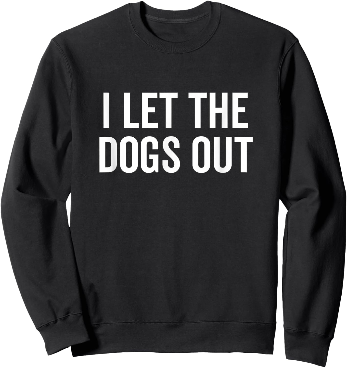 I Let The Dogs Out Funny Dog Walker Joke Pet Owner Humor Men Women Girls Kids Sweatshirt - Sweatshirt | Black