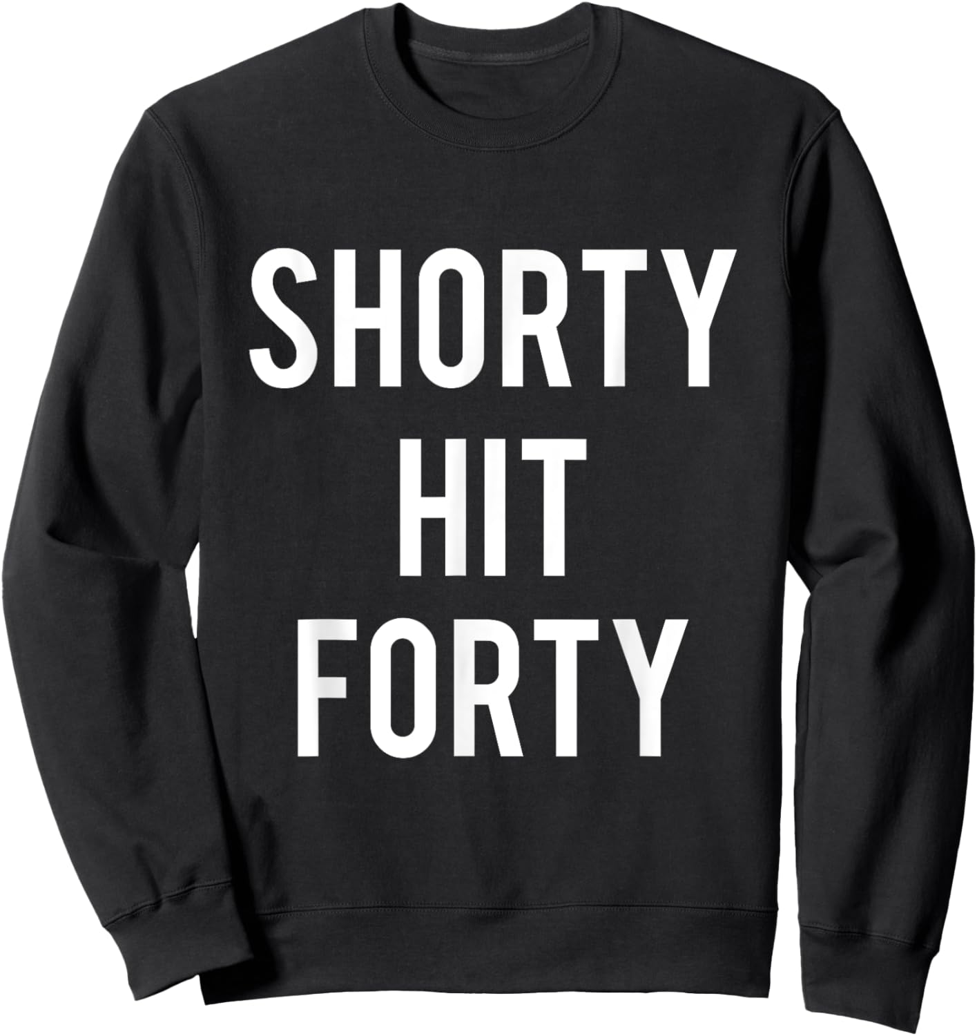 Turning 40th Birthday Funny Shorty Hit Forty Sweatshirt - Sweatshirt | Black