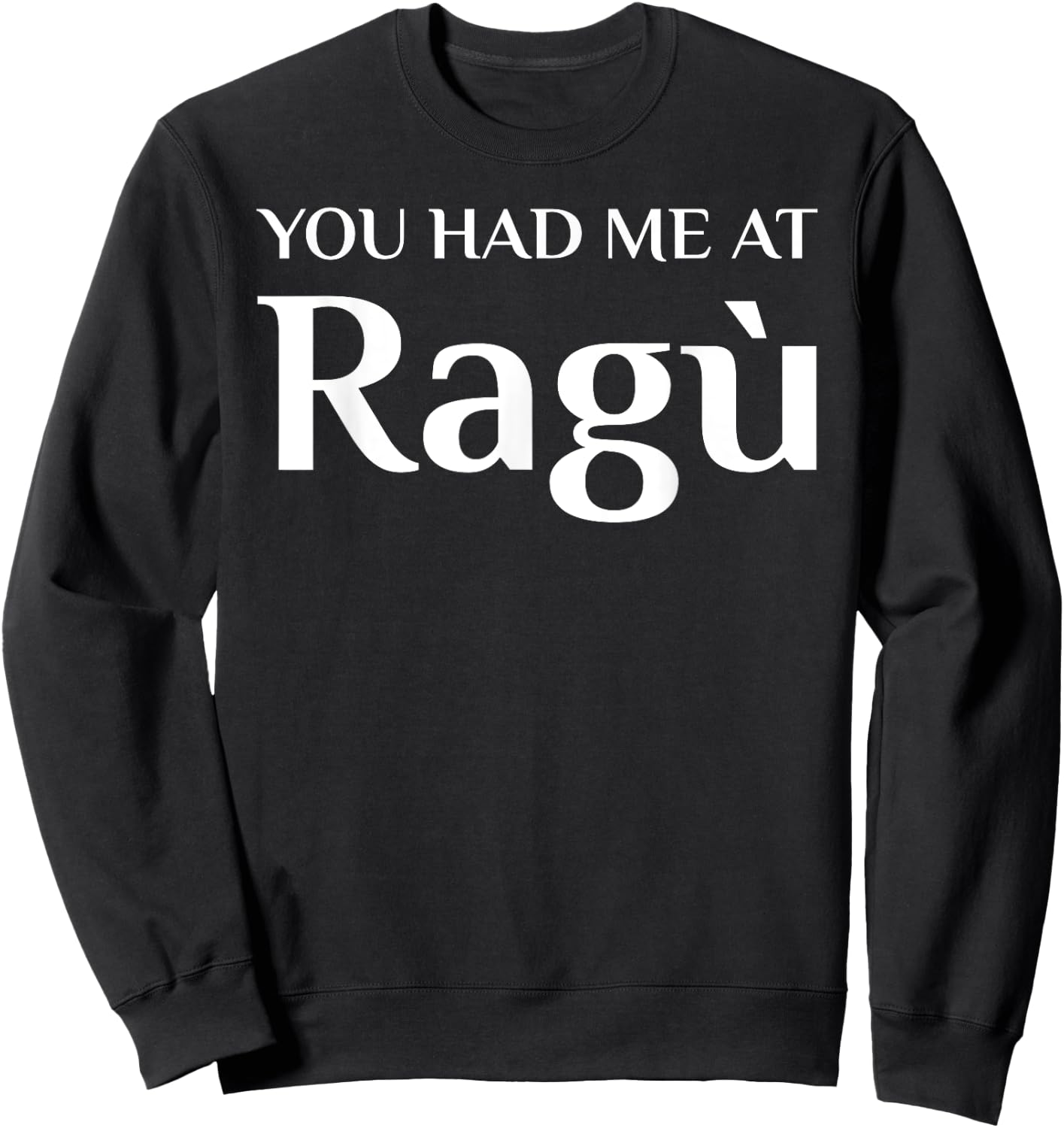 You Had Me At Ragu Funny Italian Food Fan Sweatshirt - Sweatshirt | Black