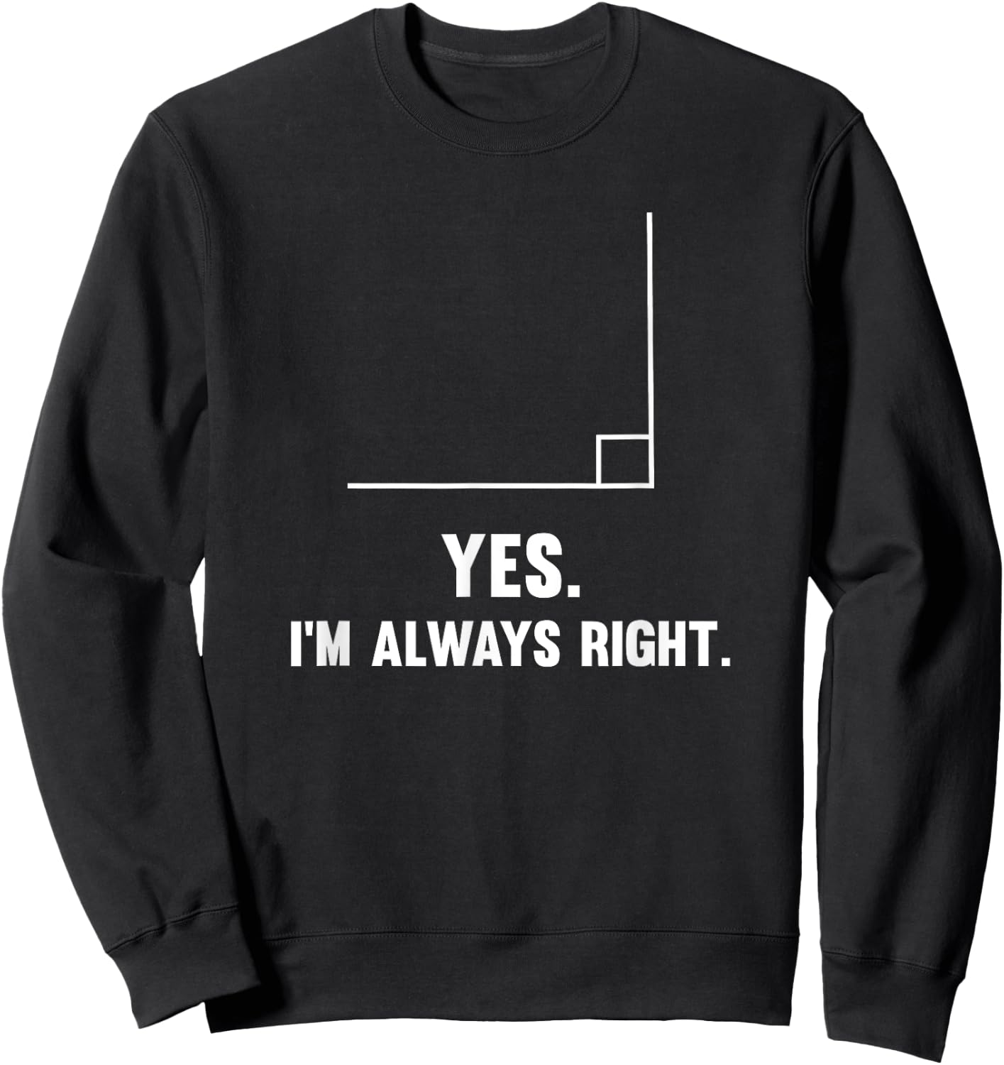 Yes I'm Always Right, Funny Math Puns for Teachers Men Women Girls Kids Sweatshirt - Sweatshirt | Black