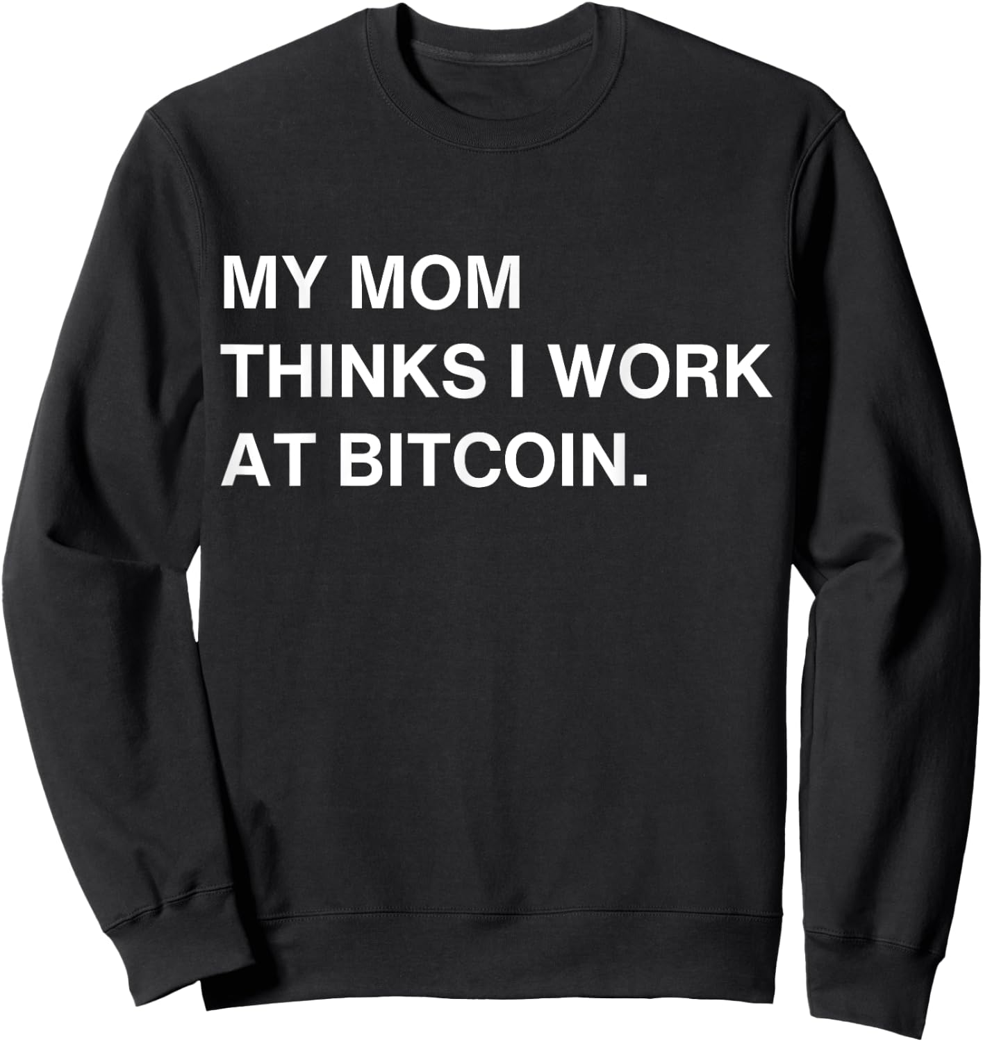 My Mom Thinks I Work At Bitcoin Sweatshirt - Sweatshirt | Black