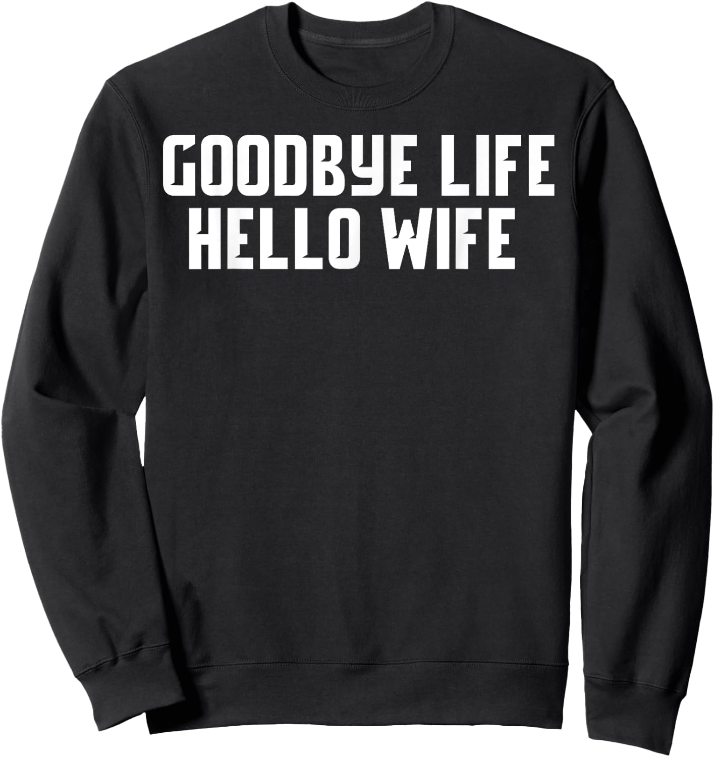 Goodbye Life Hello Wife Funny Wedding Marriage Shirt Sweatshirt - Sweatshirt | Black