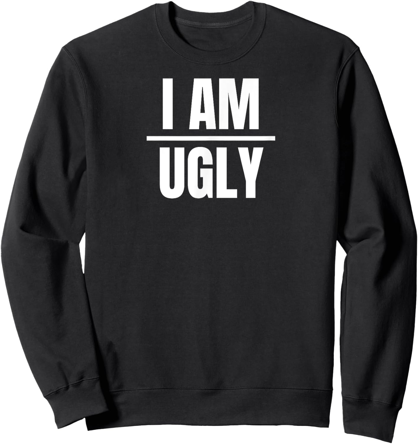 I Am Ugly | Funny Sarcastic Diet Gag Phrase Sweatshirt - Sweatshirt | Black