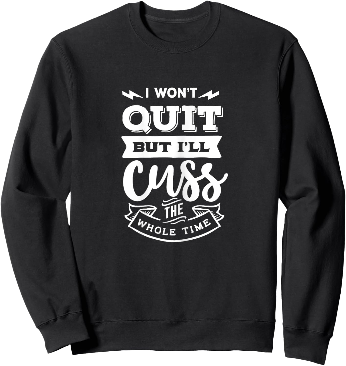 Funny Quote Sassy I won't quit but I'll cuss the whole time Sweatshirt - Sweatshirt | Black