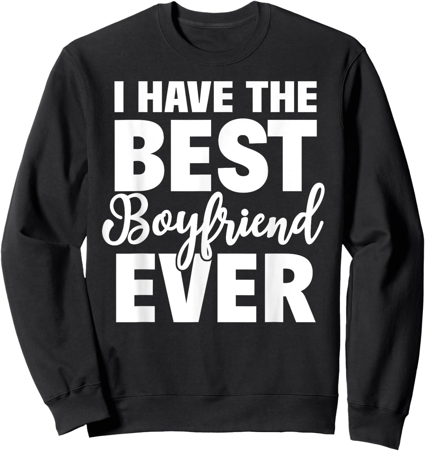 I Have The Best Boyfriend Ever Funny Girlfriend Gift Sweatshirt - Sweatshirt | Black