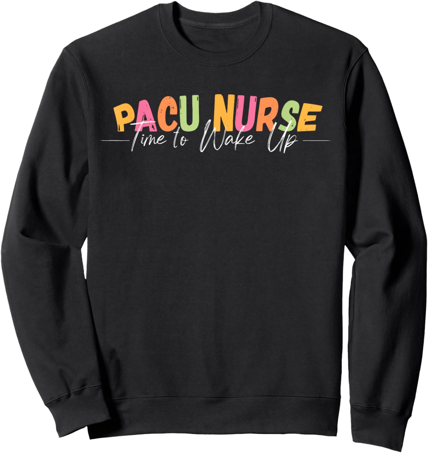 PACU Nurse Time To Wake Up RN Post Anesthesia Care Unit Sweatshirt - Sweatshirt | Black