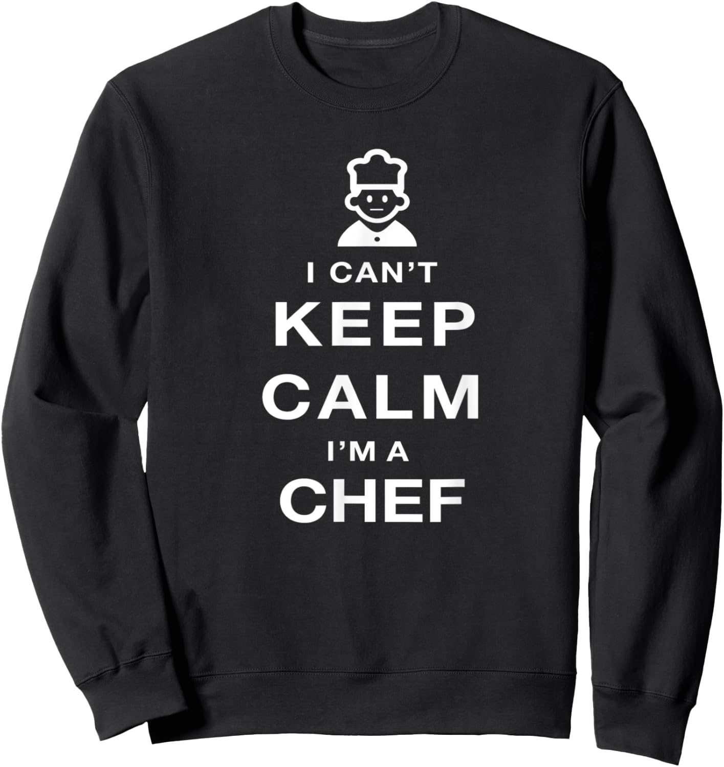 I Can't Keep Calm I'M a Chef Funny Gift Sweatshirt - Sweatshirt | Black