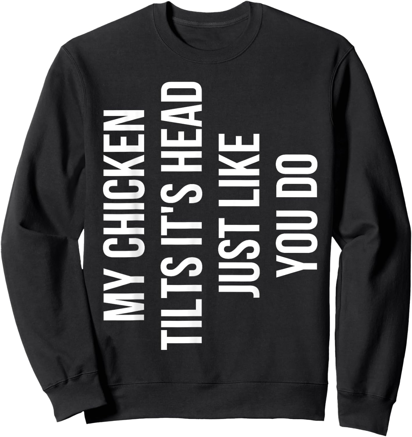 My Chicken Tilts It's Head Just Like You Do Funny Chicken Sweatshirt - Sweatshirt | Black