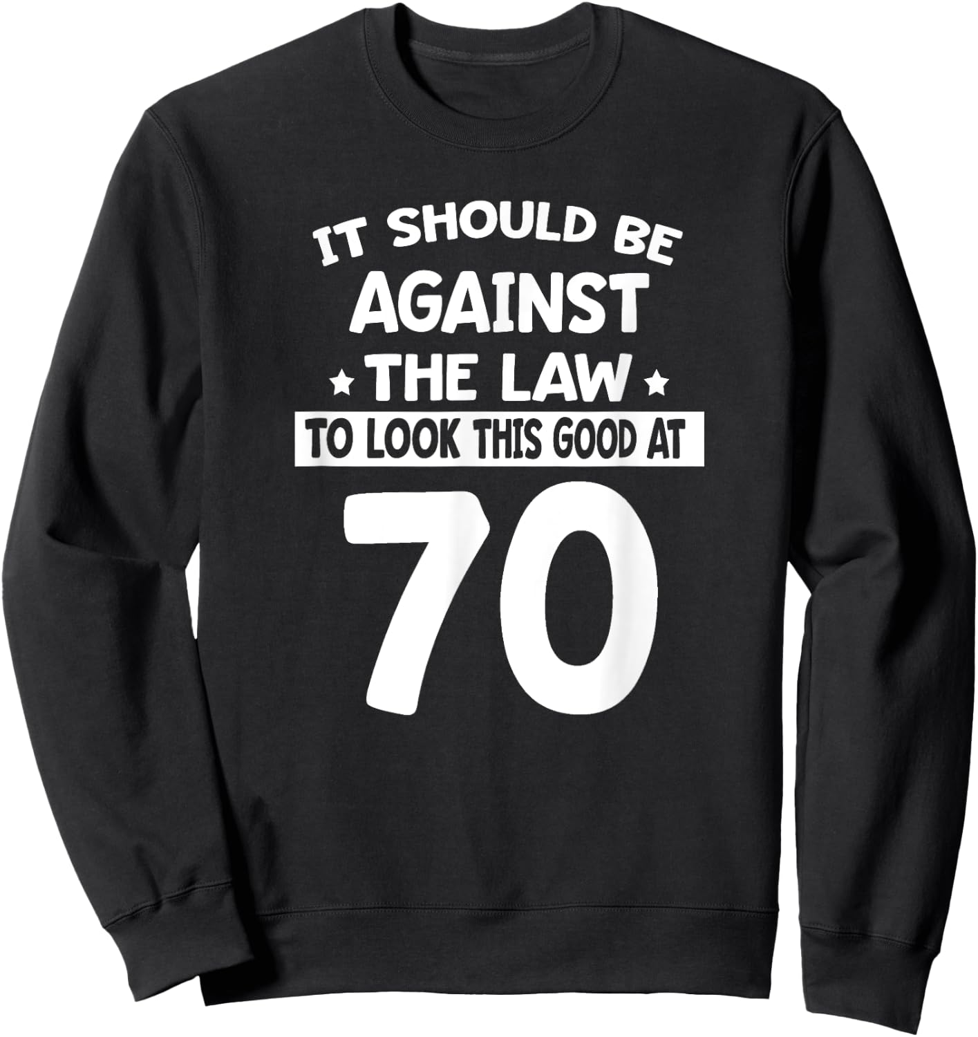 It Should Be Against The Law To Look This Good At 70 Funny Sweatshirt - Sweatshirt | Black