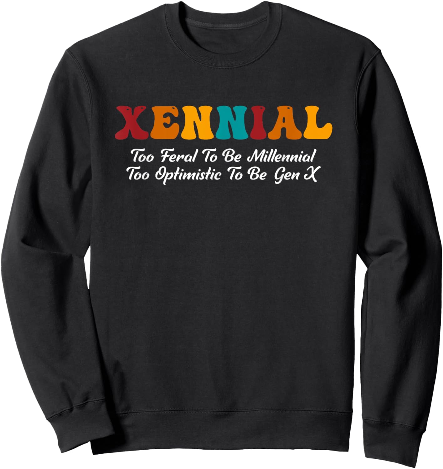 Xennial Feral To Be Millennial Too Optimistic To Be Gen X Sweatshirt - Sweatshirt | Black