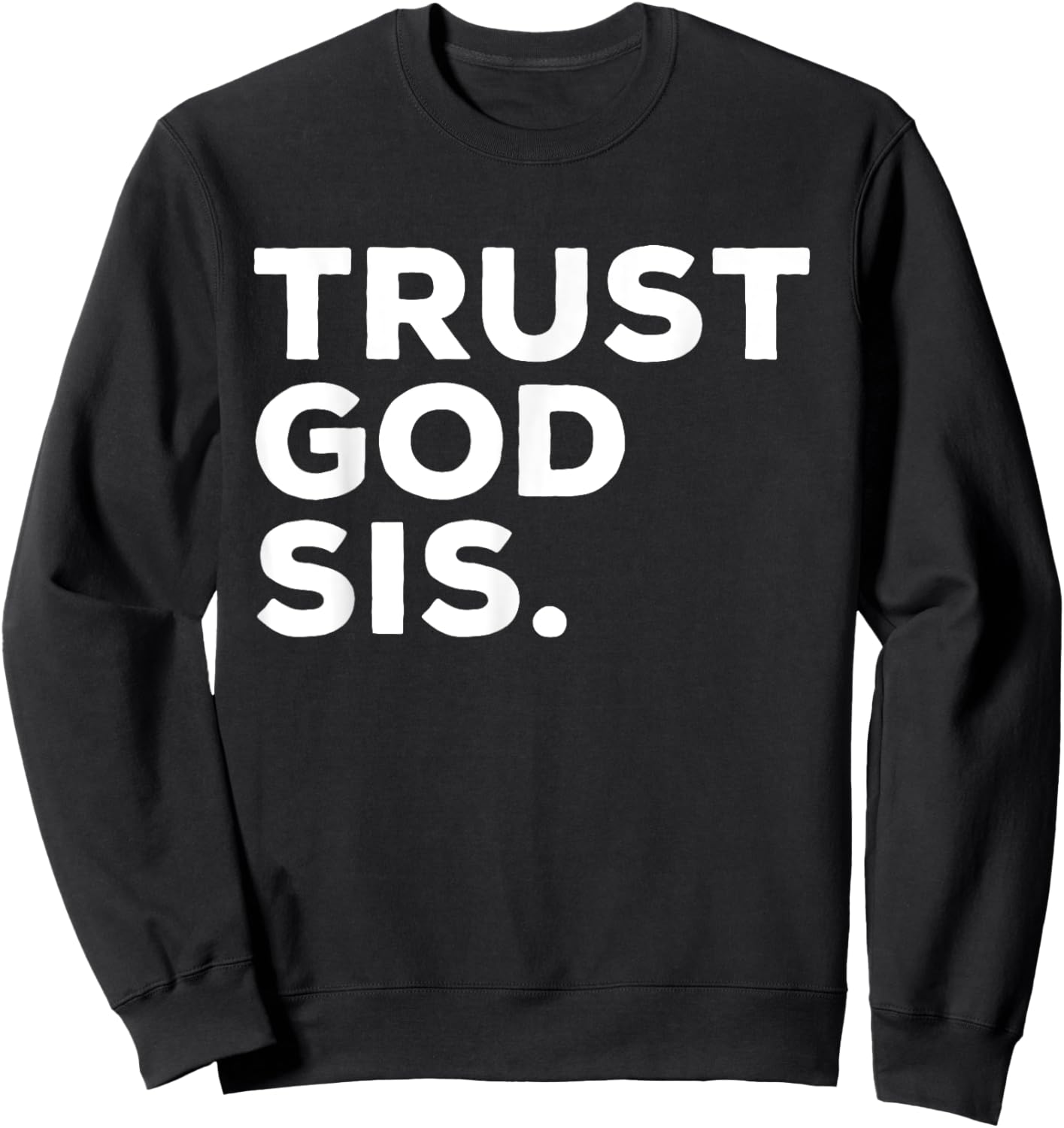 Trust God Sis Funny Christian Faith Quote Sweatshirt - Sweatshirt | Black