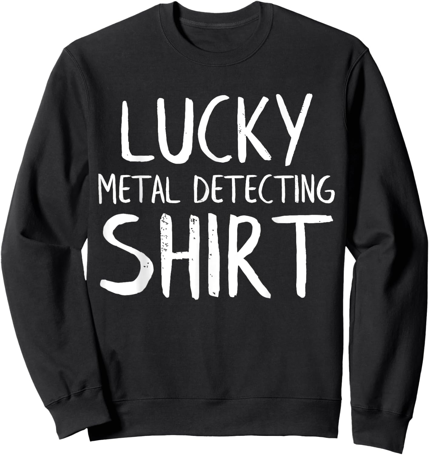 Lucky Metal Detecting Funny Metal Detector Sweatshirt - Sweatshirt | Black