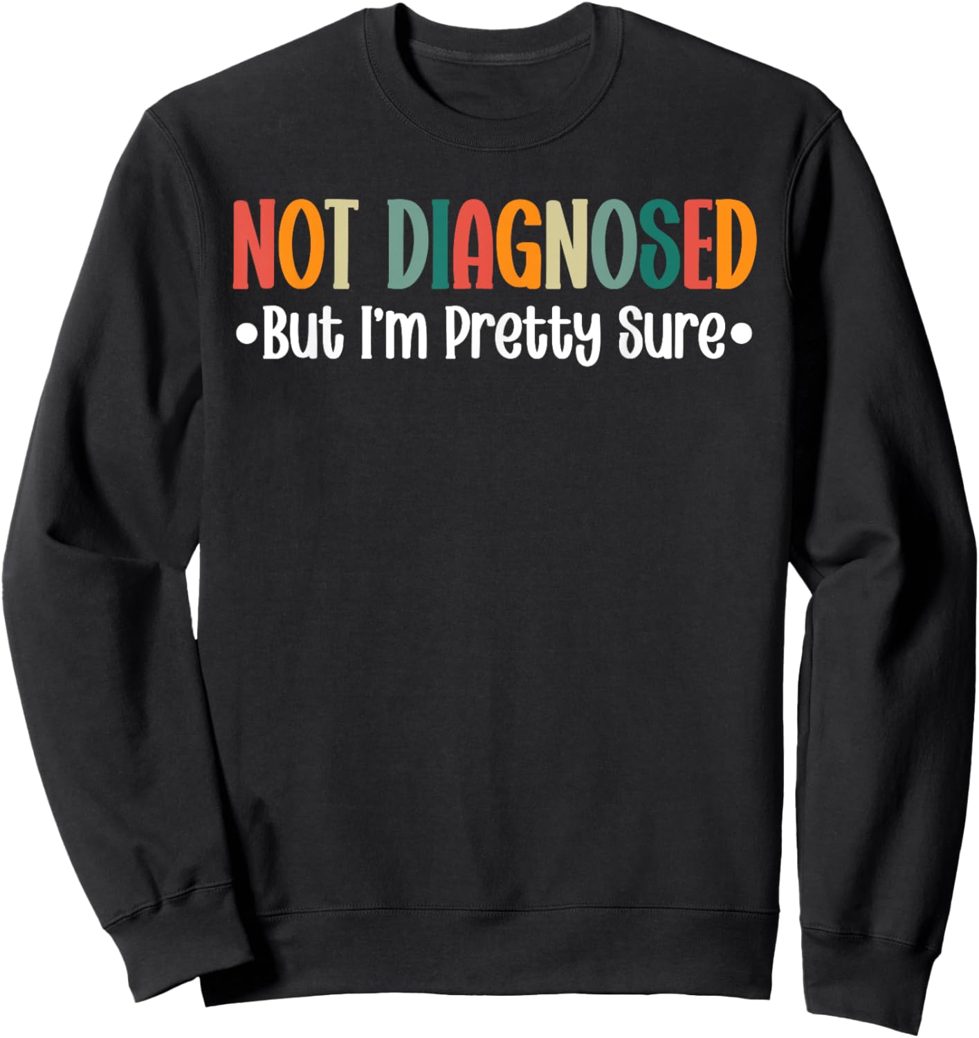 Not diagnosed But I'm Pretty Sure Funny Cool Quote Saying Sweatshirt - Sweatshirt | Black