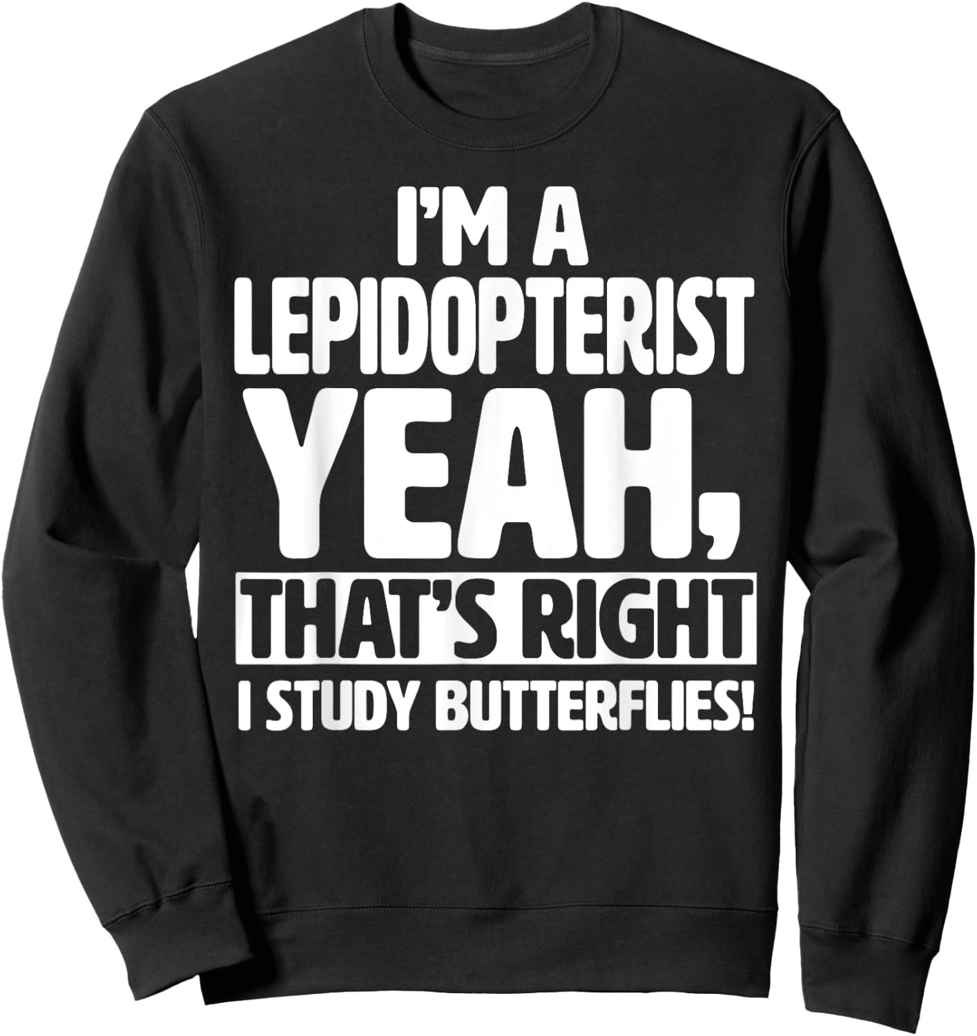 I'm a Lepidopterist, I Study Butterflies - Funny Lepidoptery Sweatshirt - Sweatshirt | Black