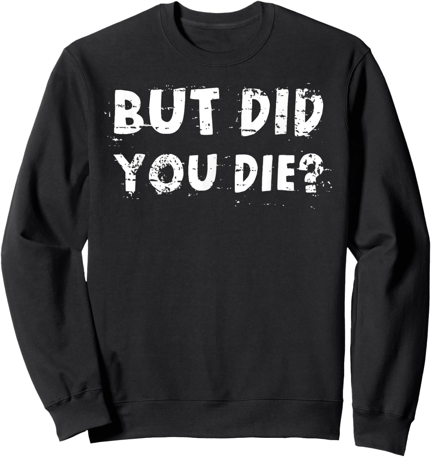 But Did You Die? Sarcastic Quote Funny Workout Gym Humour Sweatshirt - Sweatshirt | Black