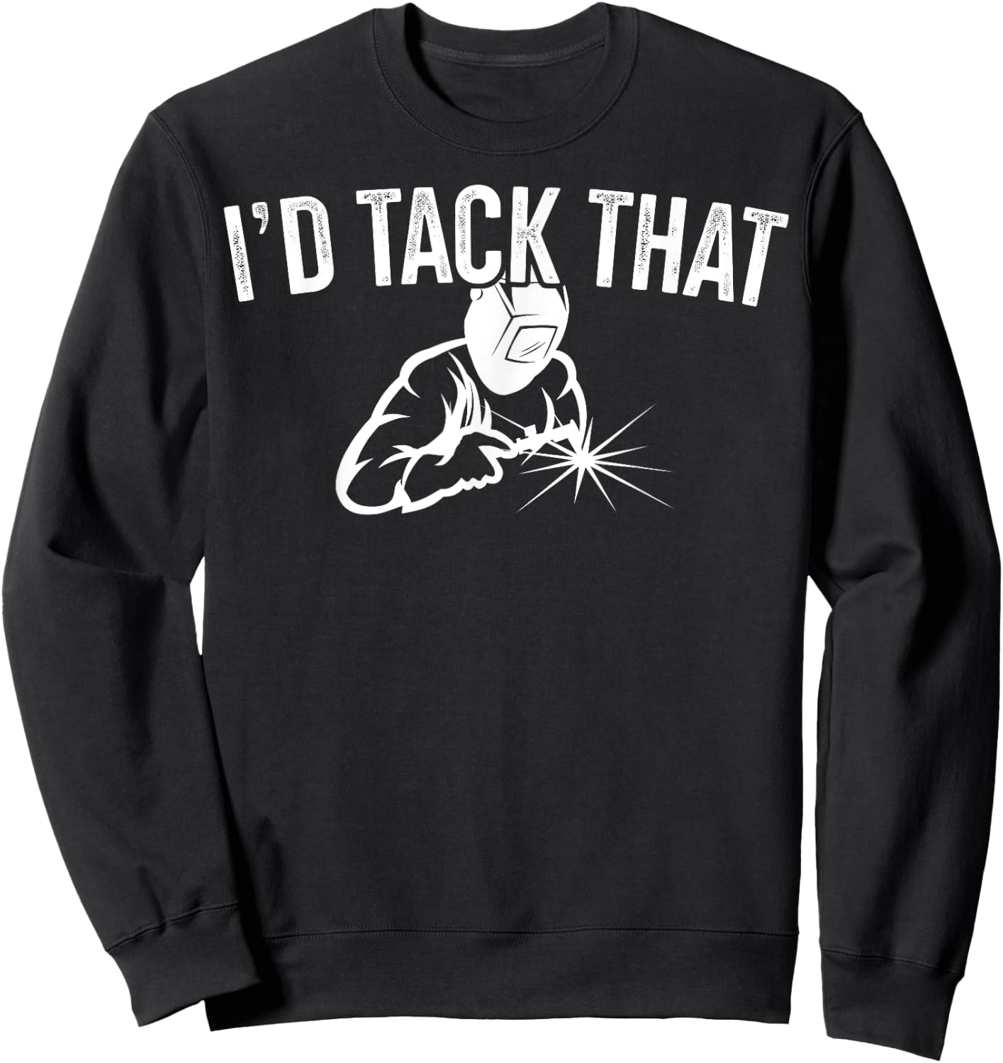 I'd Tack That Welders Gift Welding Themed Gift Sweatshirt - Sweatshirt | Black